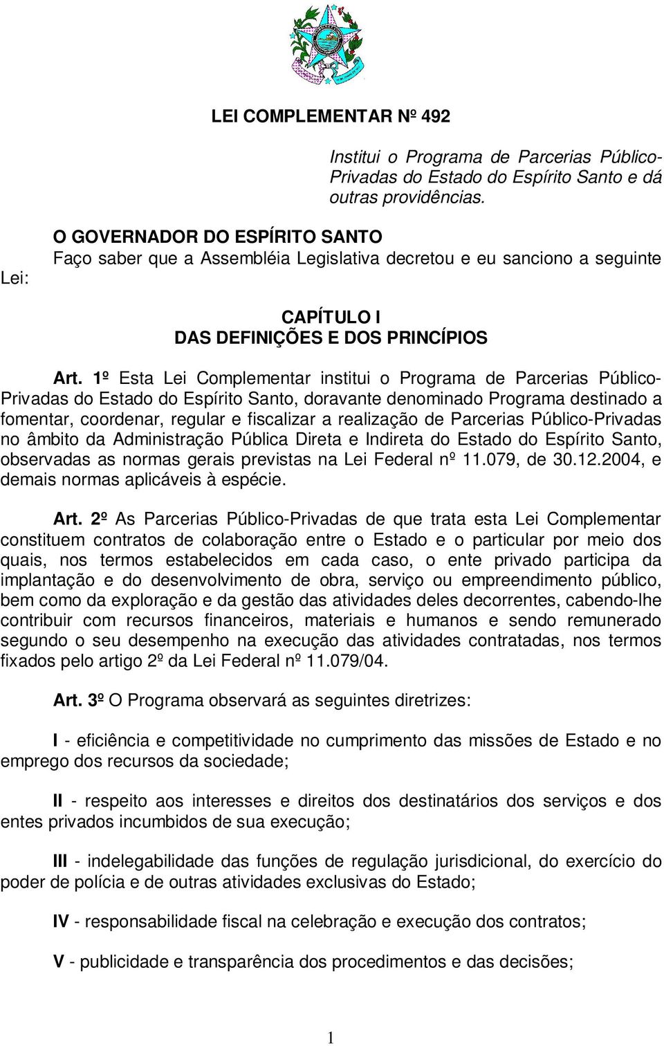 1º Esta Lei Complementar institui o Programa de Parcerias Público- Privadas do Estado do Espírito Santo, doravante denominado Programa destinado a fomentar, coordenar, regular e fiscalizar a