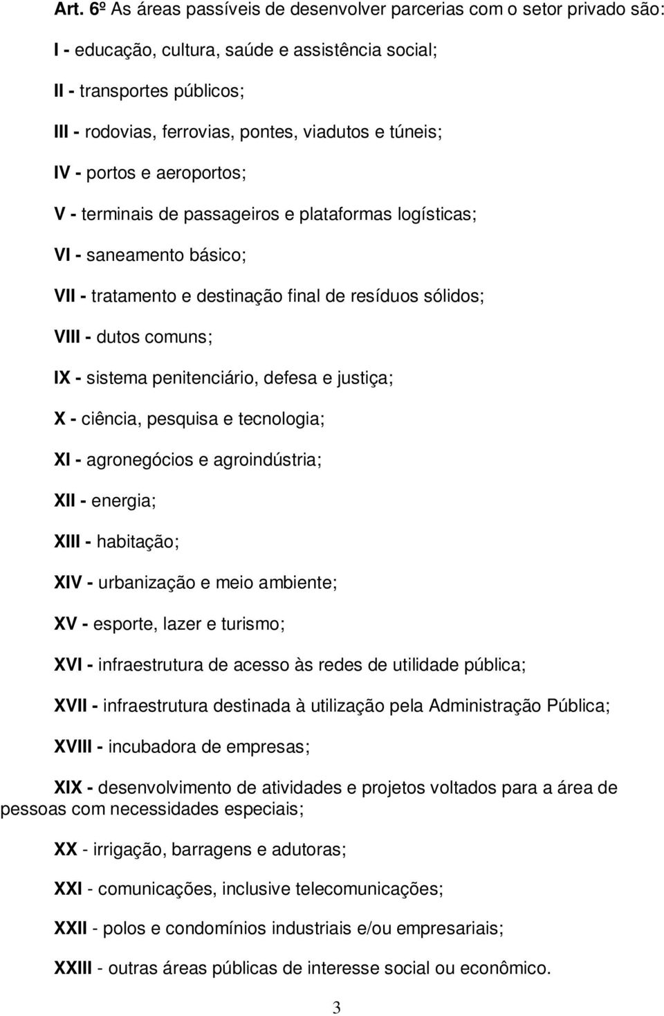 sistema penitenciário, defesa e justiça; X - ciência, pesquisa e tecnologia; XI - agronegócios e agroindústria; XII - energia; XIII - habitação; XIV - urbanização e meio ambiente; XV - esporte, lazer