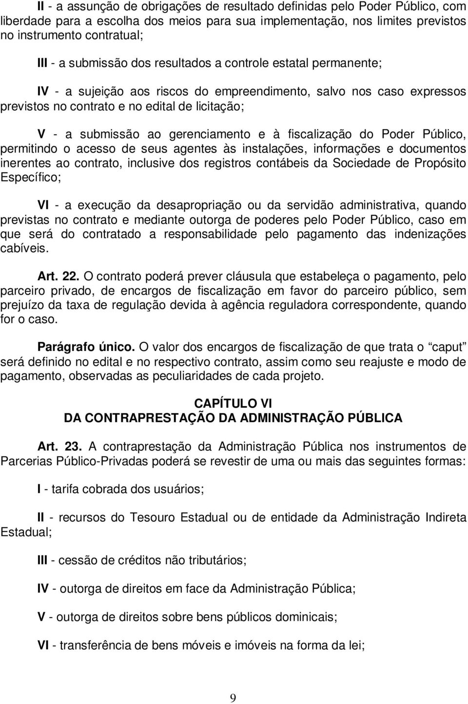 gerenciamento e à fiscalização do Poder Público, permitindo o acesso de seus agentes às instalações, informações e documentos inerentes ao contrato, inclusive dos registros contábeis da Sociedade de