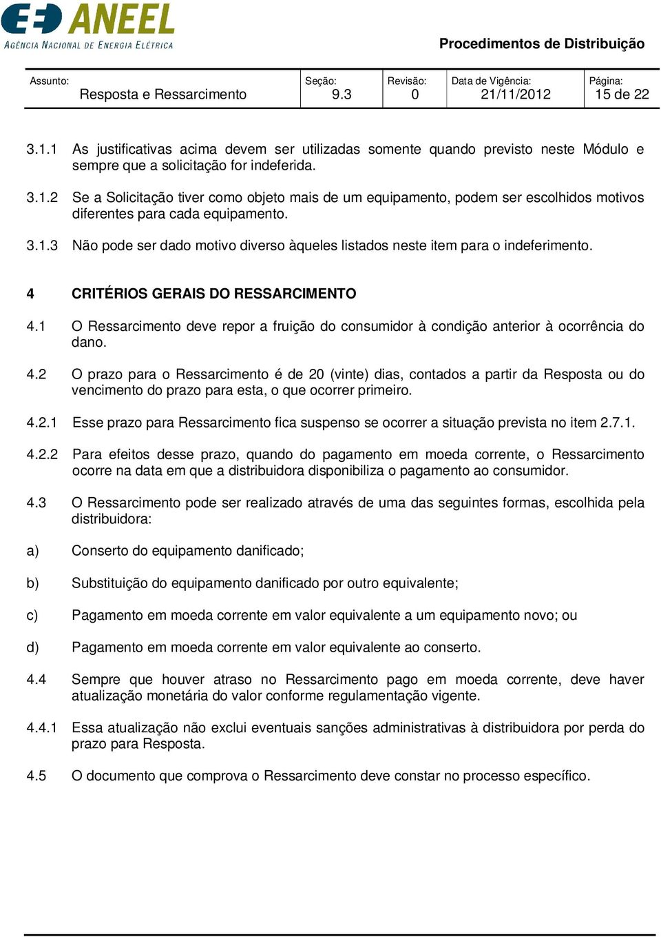 1 O Ressarcimento deve repor a fruição do consumidor à condição anterior à ocorrência do dano. 4.