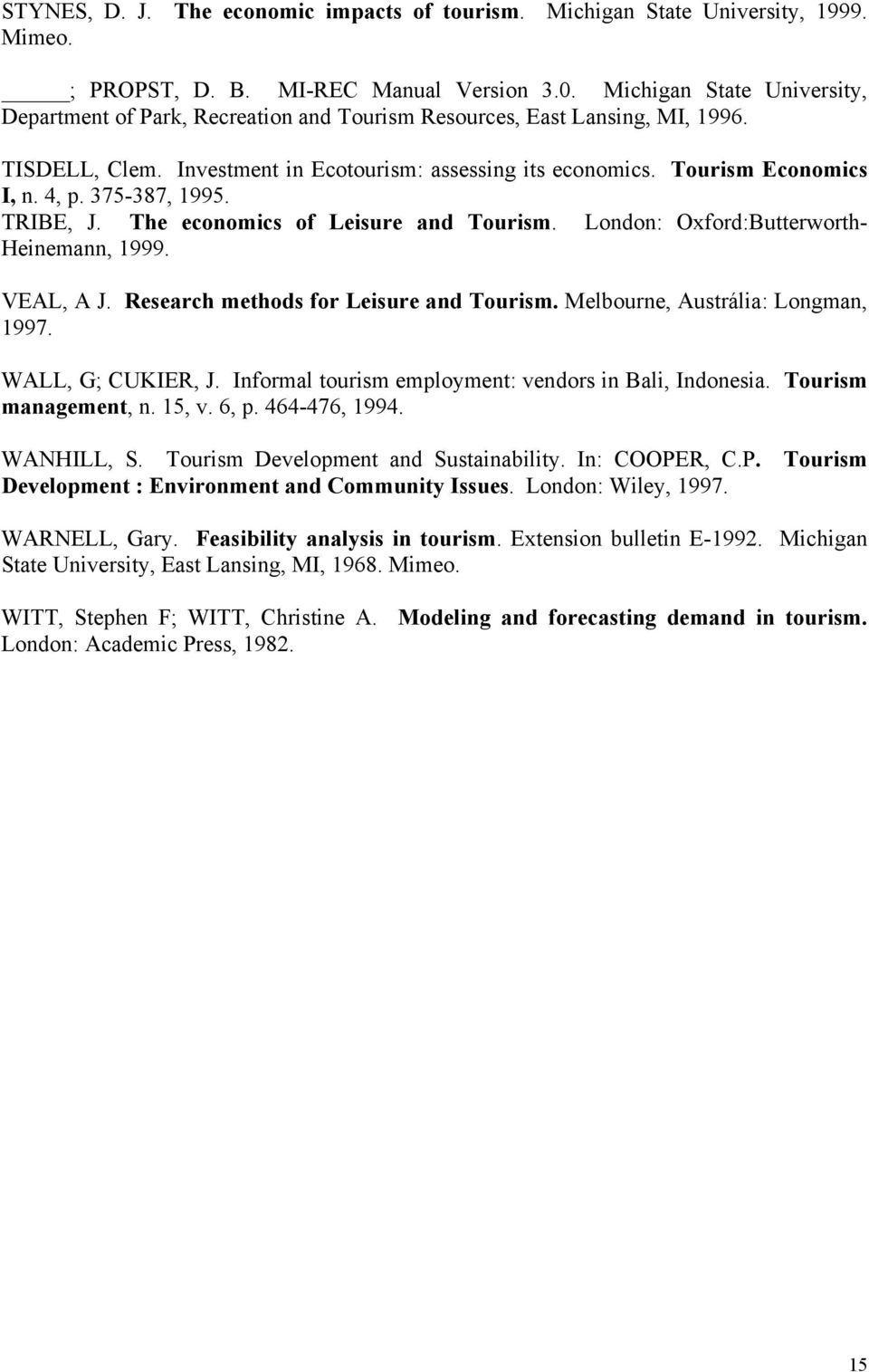 375-387, 1995. TRIBE, J. The economics of Leisure and Tourism. London: Oxford:Butterworth- Heinemann, 1999. VEAL, A J. Research methods for Leisure and Tourism. Melbourne, Austrália: Longman, 1997.