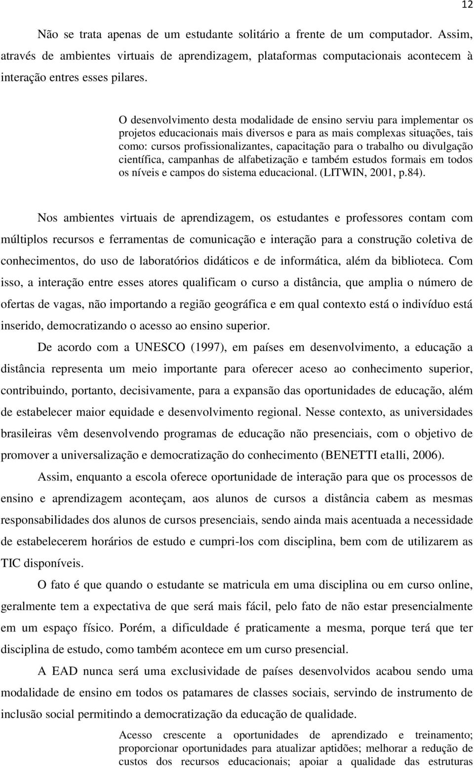 o trabalho ou divulgação científica, campanhas de alfabetização e também estudos formais em todos os níveis e campos do sistema educacional. (LITWIN, 2001, p.84).