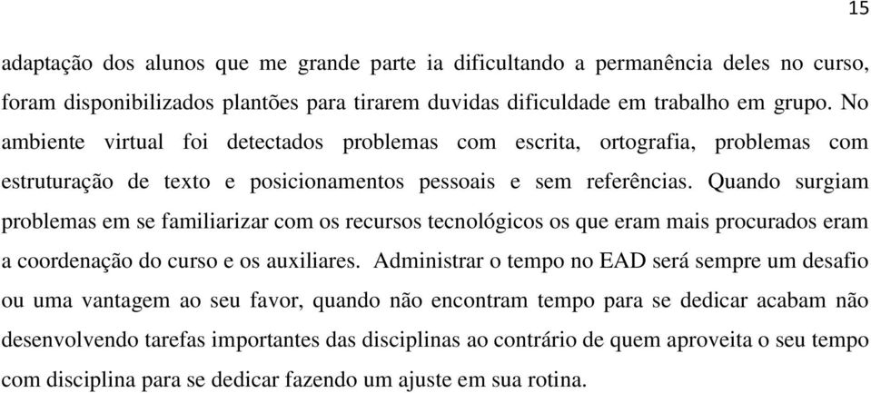 Quando surgiam problemas em se familiarizar com os recursos tecnológicos os que eram mais procurados eram a coordenação do curso e os auxiliares.