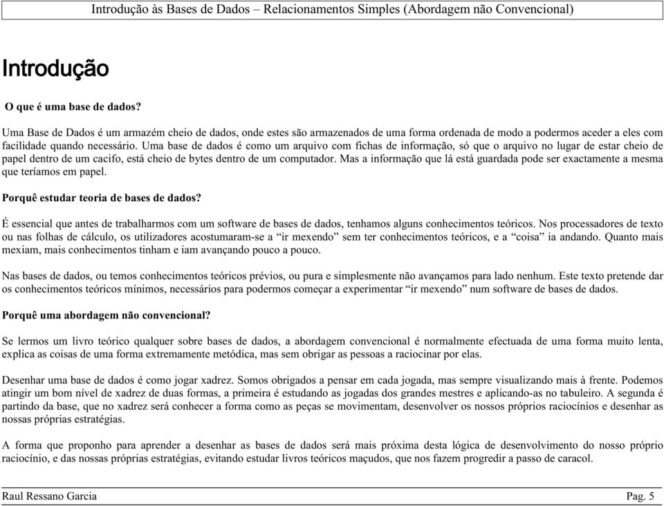 Mas a informação que lá está guardada pode ser exactamente a mesma que teríamos em papel. Porquê estudar teoria de bases de dados?