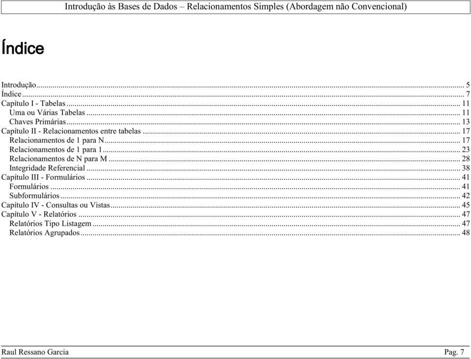 .. 23 Relacionamentos de N para M... 28 Integridade Referencial... 38 Capítulo III - Formulários... 41 Formulários.