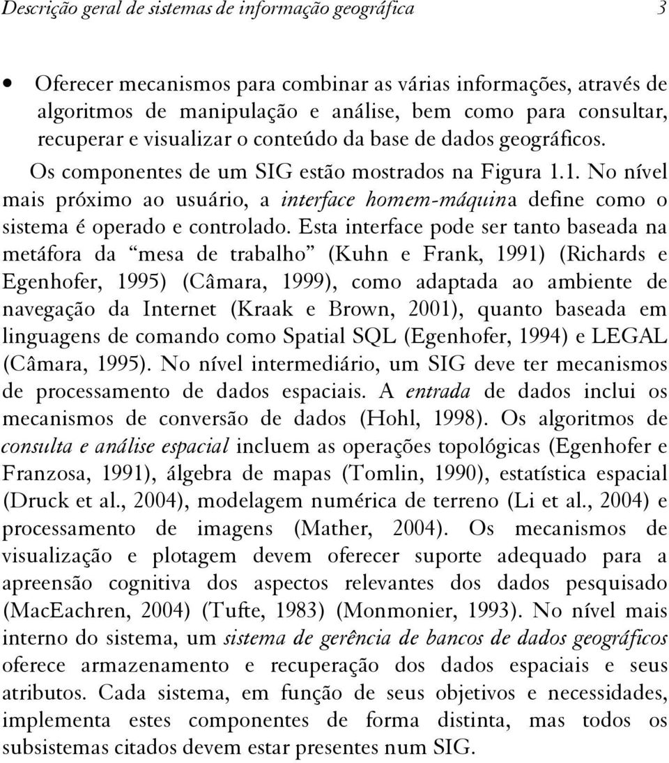 1. No nível mais próximo ao usuário, a interface homem-máquina define como o sistema é operado e controlado.