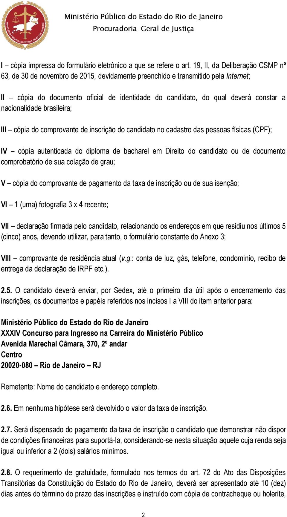 nacionalidade brasileira; III cópia do comprovante de inscrição do candidato no cadastro das pessoas físicas (CPF); IV cópia autenticada do diploma de bacharel em Direito do candidato ou de documento