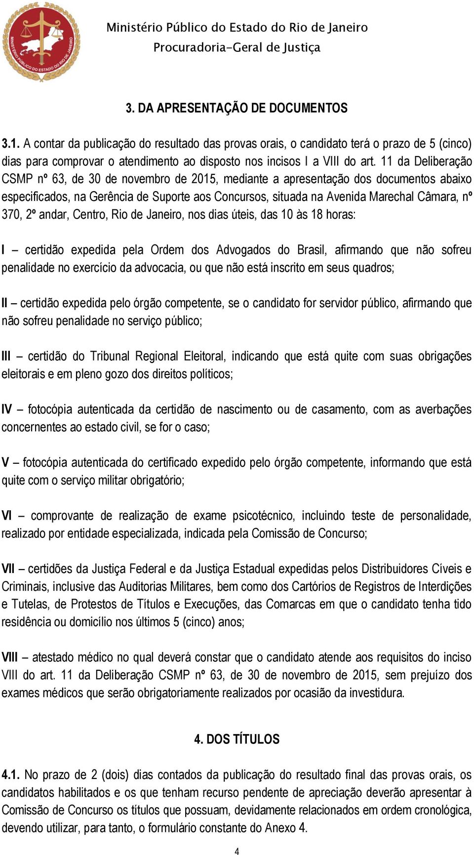 11 da Deliberação CSMP nº 63, de 30 de novembro de 2015, mediante a apresentação dos documentos abaixo especificados, na Gerência de Suporte aos Concursos, situada na Avenida Marechal Câmara, nº 370,