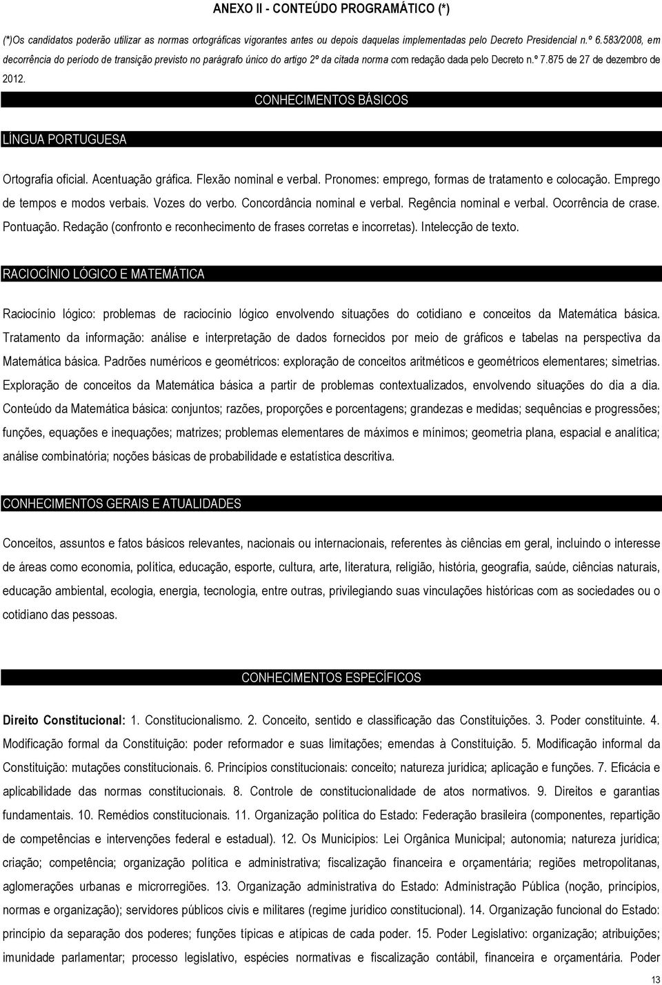 CONHECIMENTOS BÁSICOS LÍNGUA PORTUGUESA Ortografia oficial. Acentuação gráfica. Flexão nominal e verbal. Pronomes: emprego, formas de tratamento e colocação. Emprego de tempos e modos verbais.