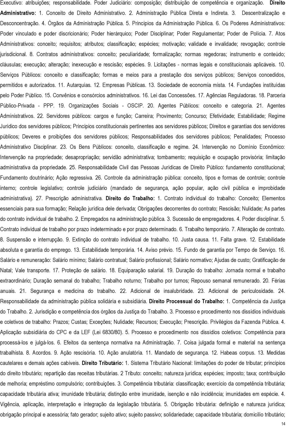 Os Poderes Administrativos: Poder vinculado e poder discricionário; Poder hierárquico; Poder Disciplinar; Poder Regulamentar; Poder de Polícia. 7.