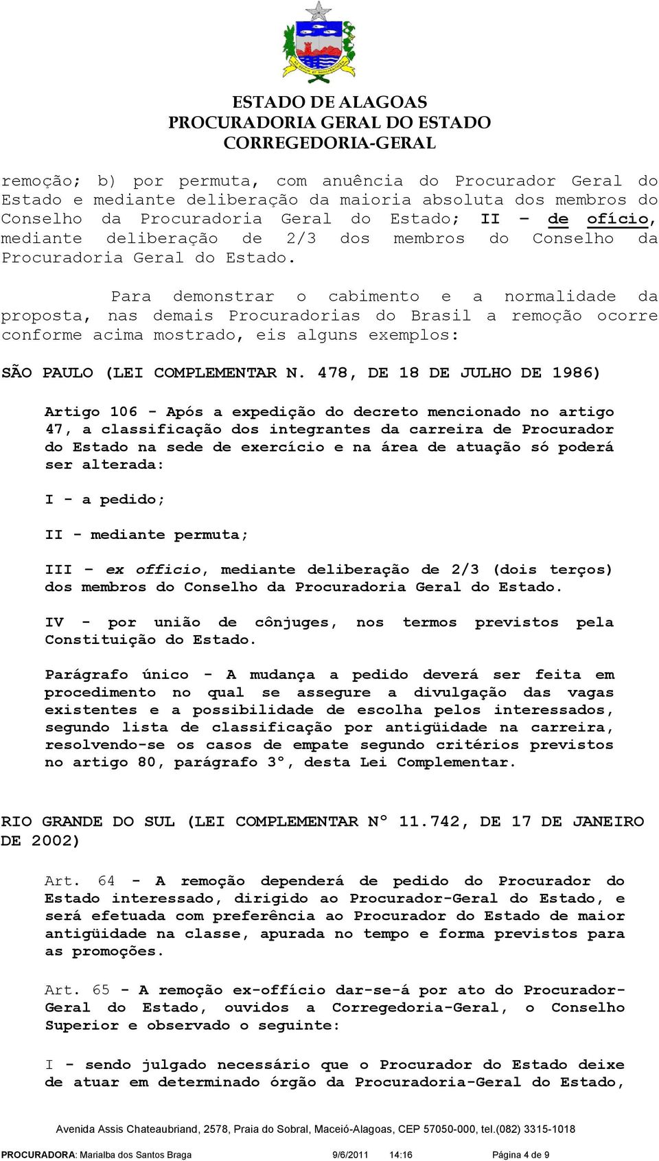 Para demonstrar o cabimento e a normalidade da proposta, nas demais Procuradorias do Brasil a remoção ocorre conforme acima mostrado, eis alguns exemplos: SÃO PAULO (LEI COMPLEMENTAR N.