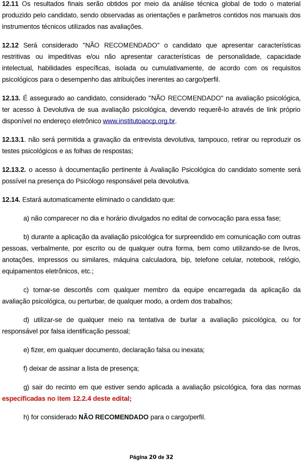 12 Será considerado "NÃO RECOMENDADO" o candidato que apresentar características restritivas ou impeditivas e/ou não apresentar características de personalidade, capacidade intelectual, habilidades