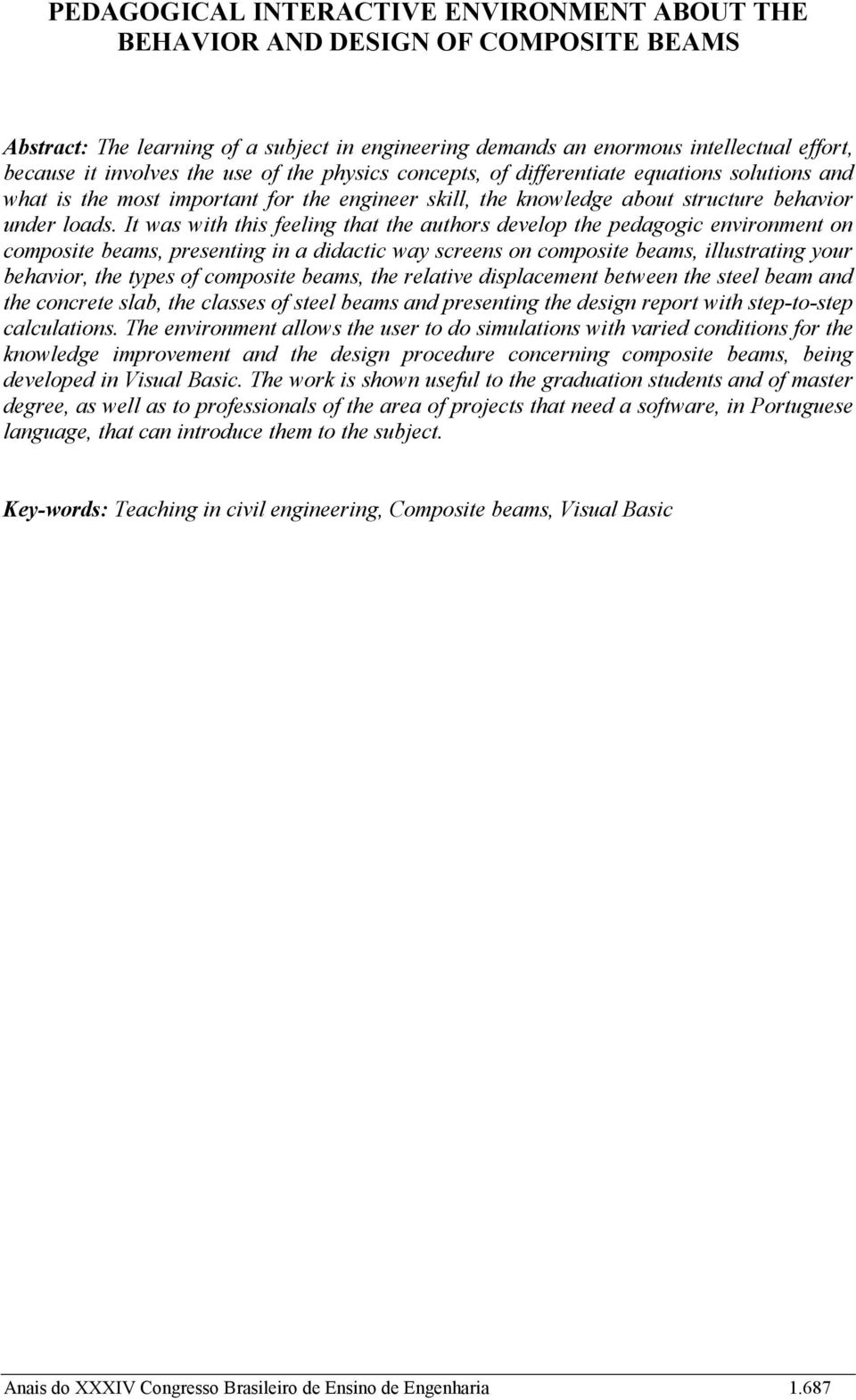 It was with this feeling that the authors develop the pedagogic environment on composite beams, presenting in a didactic way screens on composite beams, illustrating your behavior, the types of