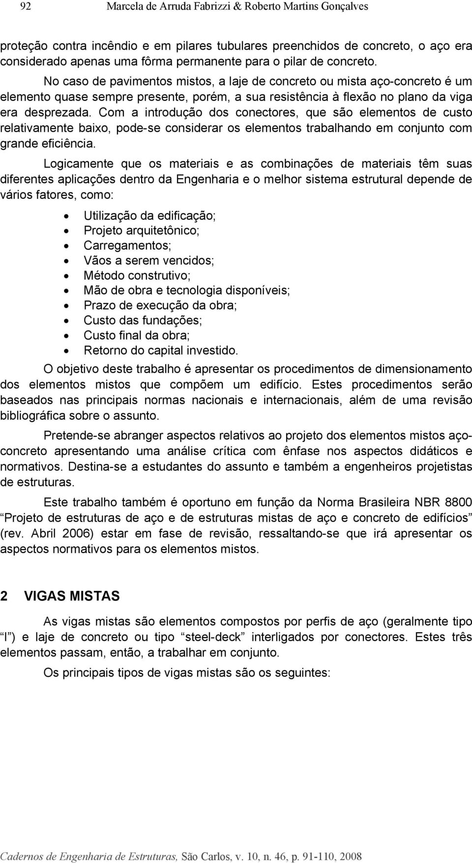 Com a introdução dos conectores, que são elementos de custo relativamente baixo, pode-se considerar os elementos trabalhando em conjunto com grande eficiência.