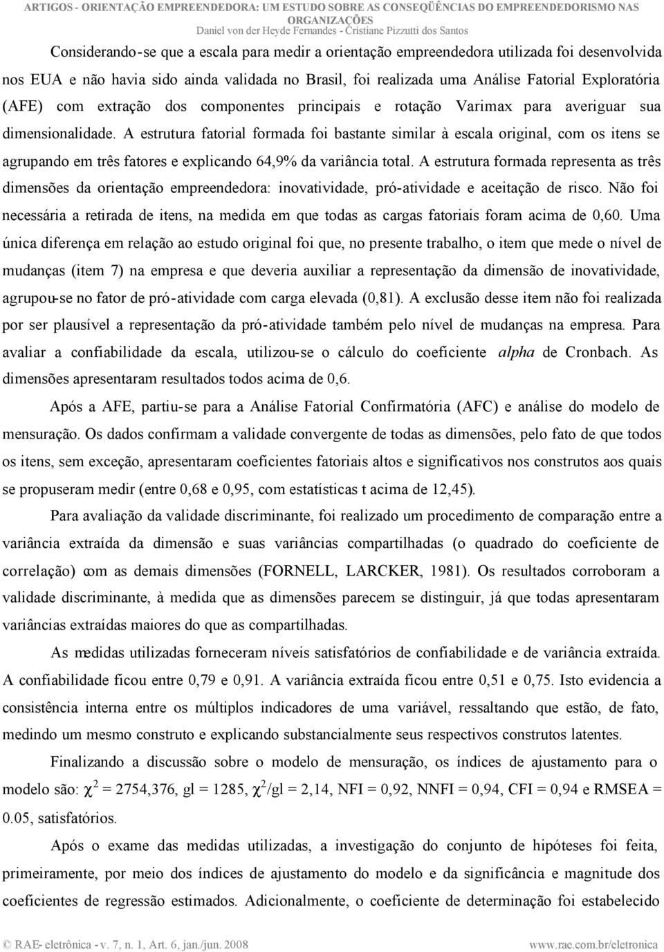 A estrutura fatorial formada foi bastante similar à escala original, com os itens se agrupando em três fatores e explicando 64,9% da variância total.