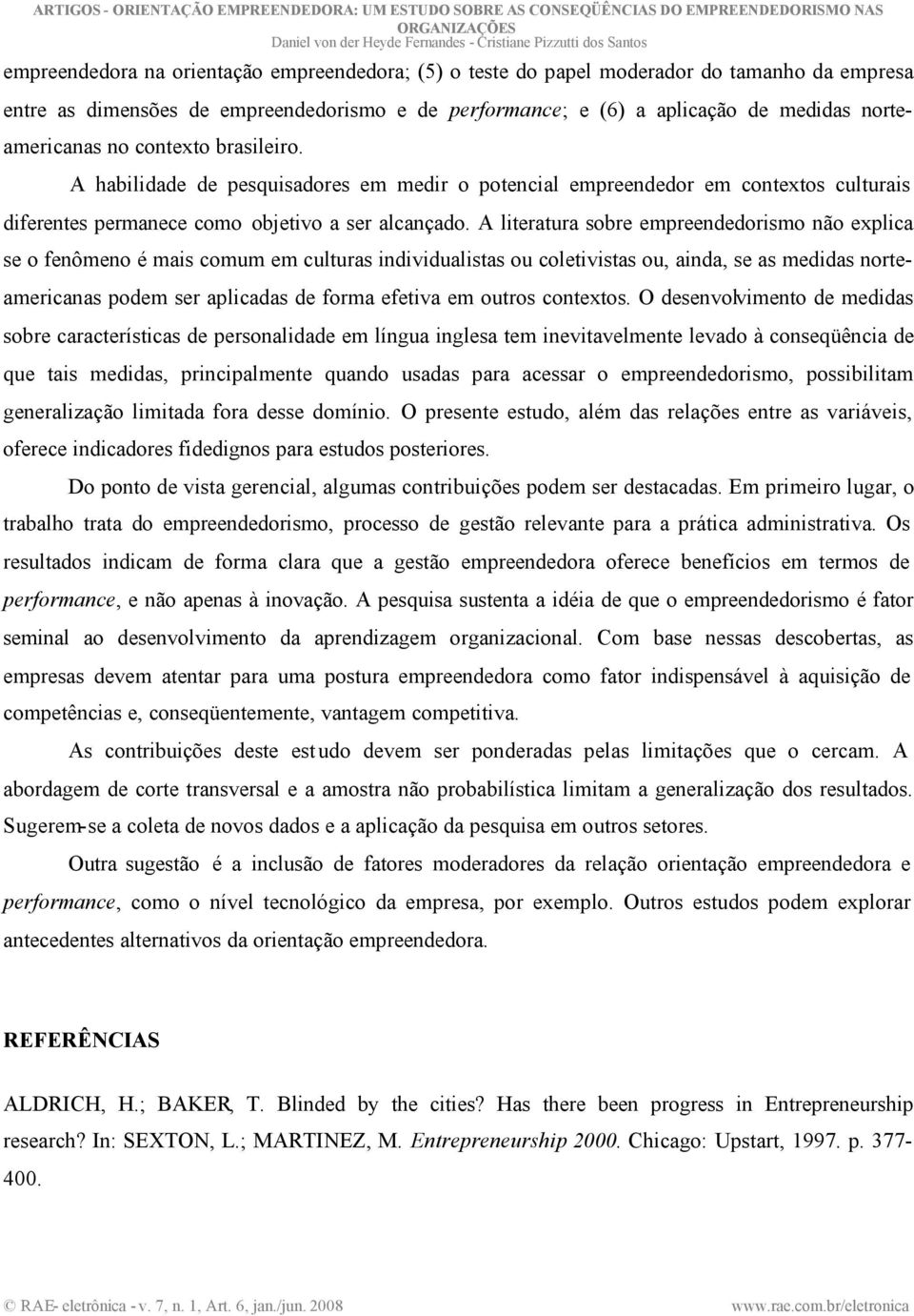 A literatura sobre empreendedorismo não explica se o fenômeno é mais comum em culturas individualistas ou coletivistas ou, ainda, se as medidas norteamericanas podem ser aplicadas de forma efetiva em