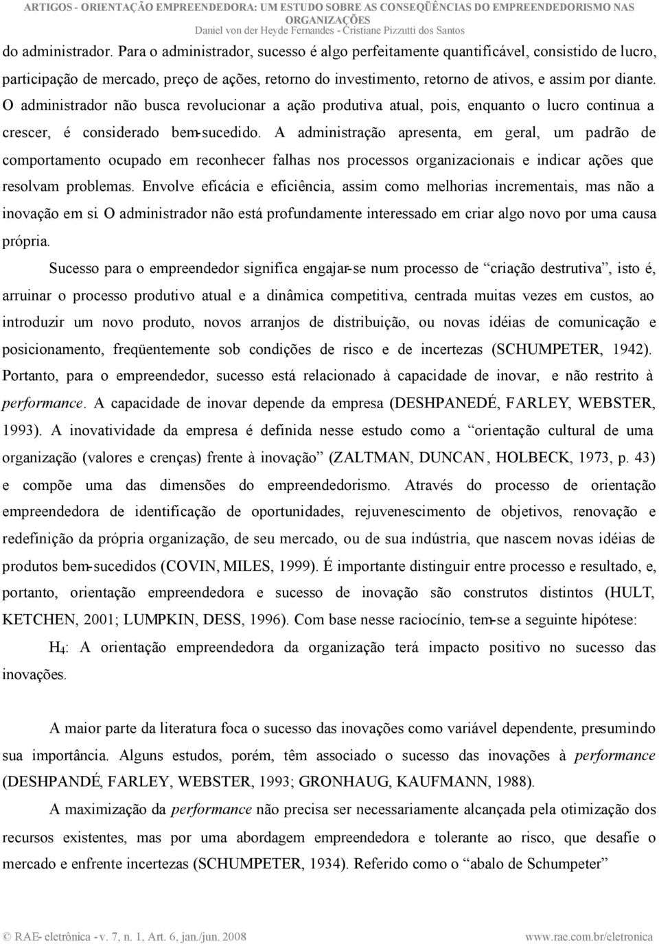 O administrador não busca revolucionar a ação produtiva atual, pois, enquanto o lucro continua a crescer, é considerado bem-sucedido.