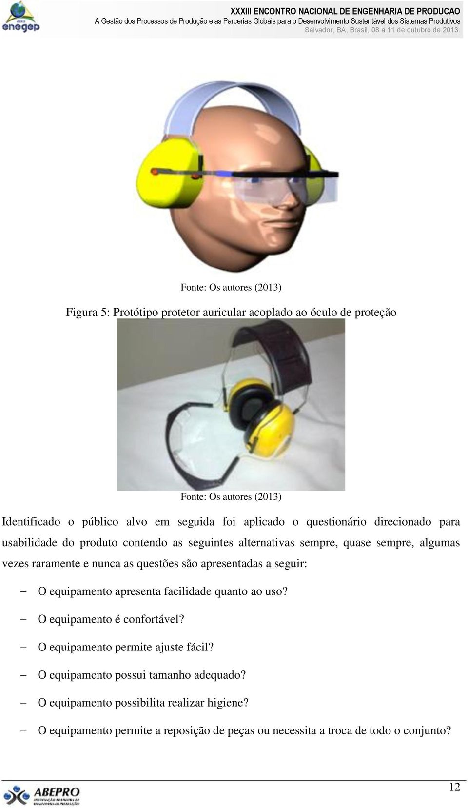 questões são apresentadas a seguir: O equipamento apresenta facilidade quanto ao uso? O equipamento é confortável? O equipamento permite ajuste fácil?