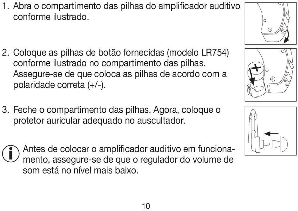 Assegure- se de que coloca as pilhas de acordo com a polaridade correta (+/-). 3. Feche o compartimento das pilhas.