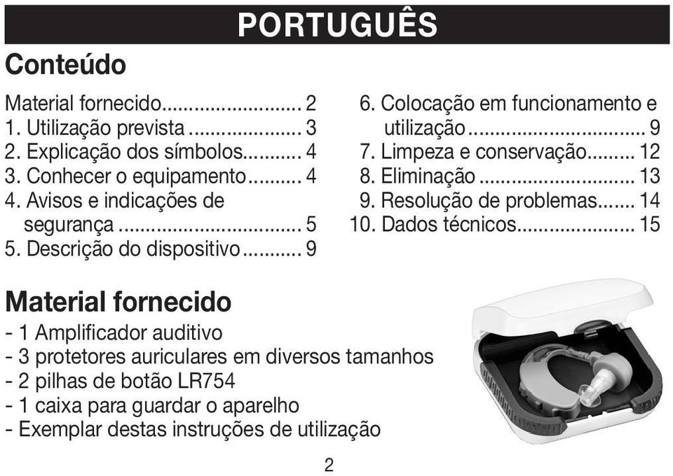 .. 9 PORTUGUÊS Material fornecido - 1 Amplificador auditivo - 3 protetores auriculares em diversos tamanhos - 2 pilhas de botão LR754-1