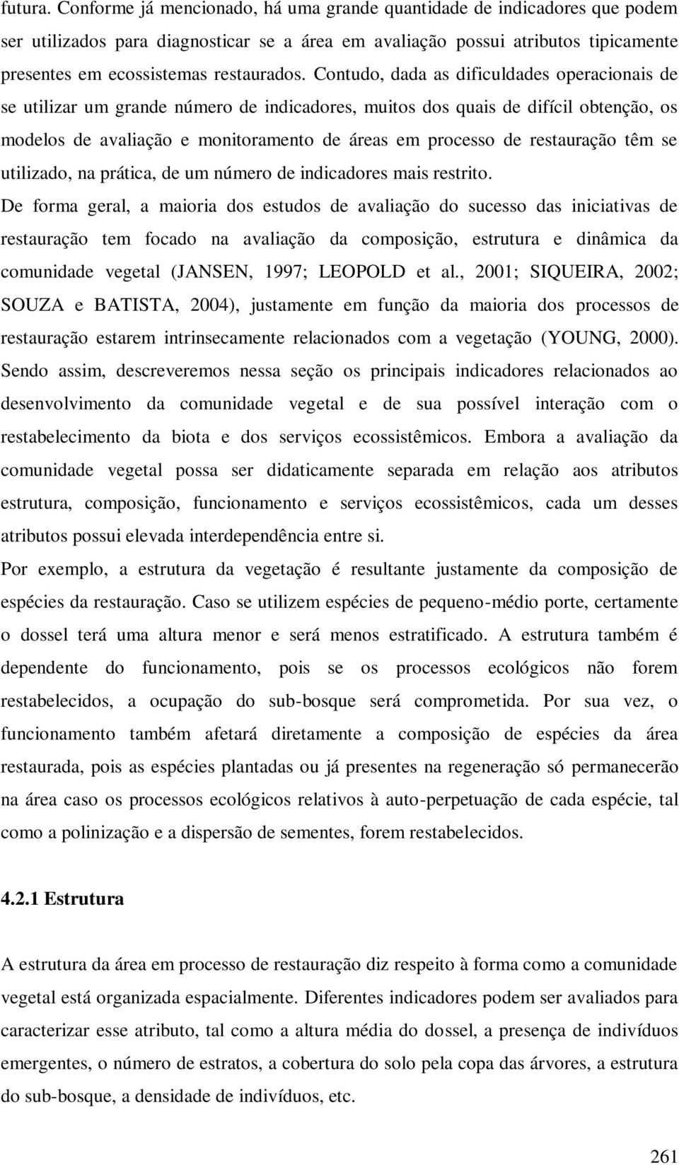 Contudo, dada as dificuldades operacionais de se utilizar um grande número de indicadores, muitos dos quais de difícil obtenção, os modelos de avaliação e monitoramento de áreas em processo de