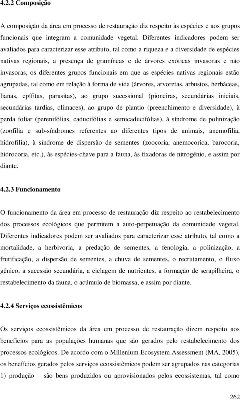 não invasoras, os diferentes grupos funcionais em que as espécies nativas regionais estão agrupadas, tal como em relação à forma de vida (árvores, arvoretas, arbustos, herbáceas, lianas, epífitas,