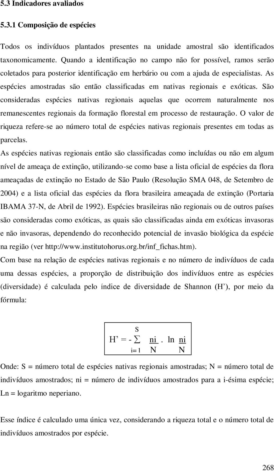 As espécies amostradas são então classificadas em nativas regionais e exóticas.