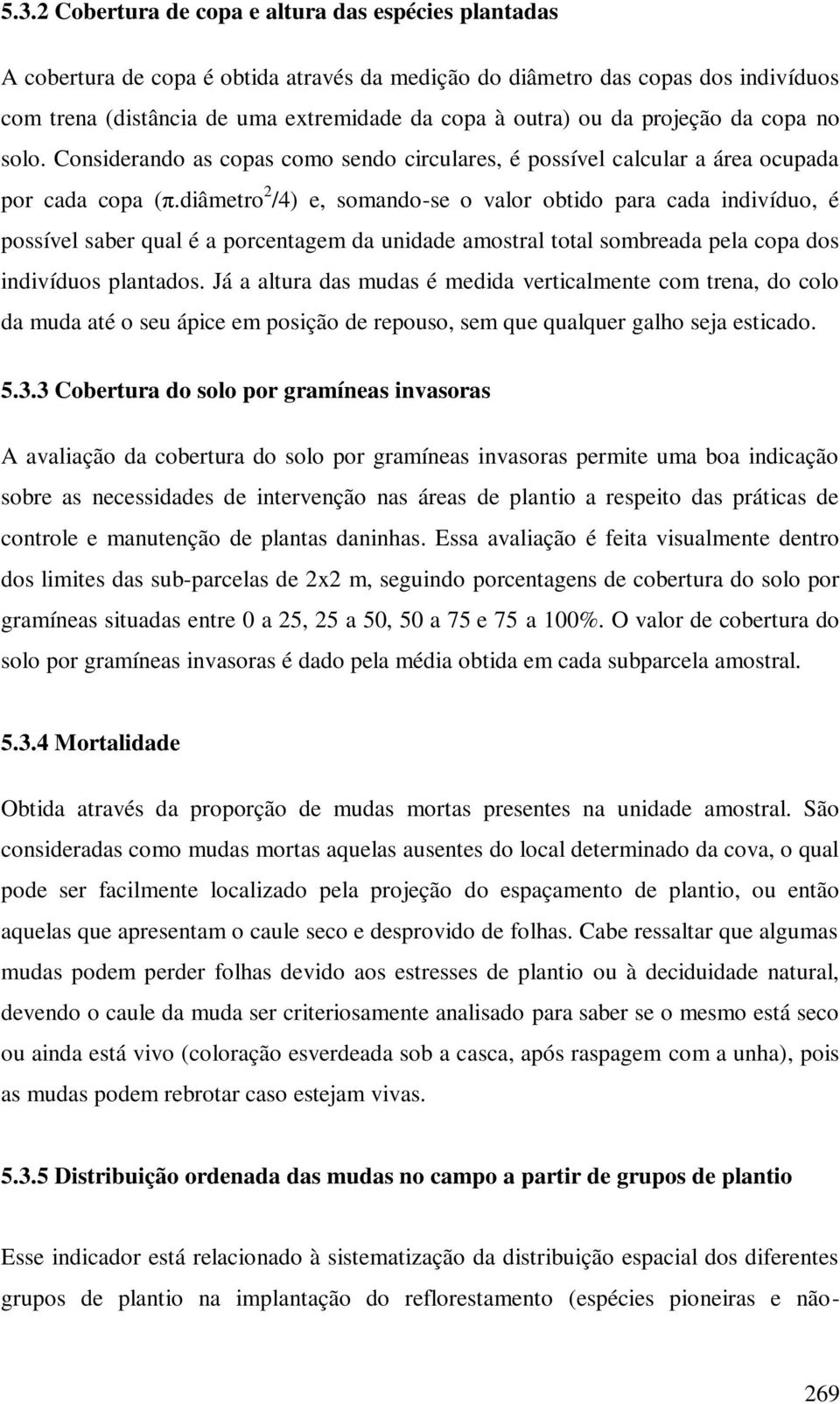 diâmetro 2 /4) e, somando-se o valor obtido para cada indivíduo, é possível saber qual é a porcentagem da unidade amostral total sombreada pela copa dos indivíduos plantados.