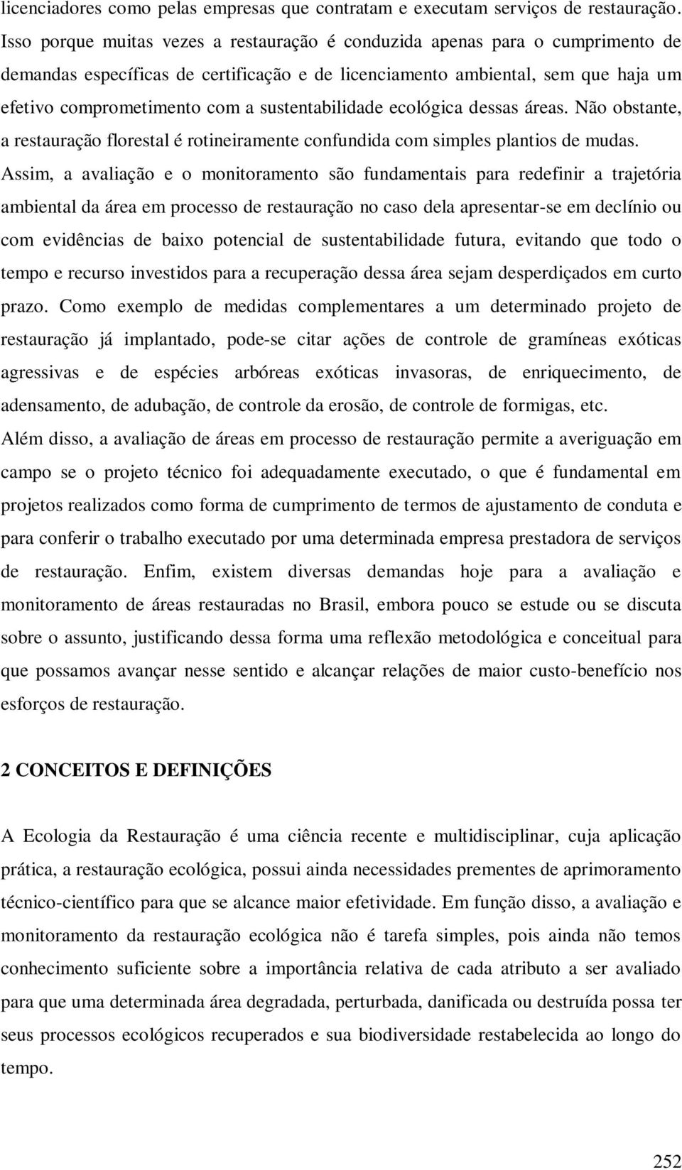 sustentabilidade ecológica dessas áreas. Não obstante, a restauração florestal é rotineiramente confundida com simples plantios de mudas.