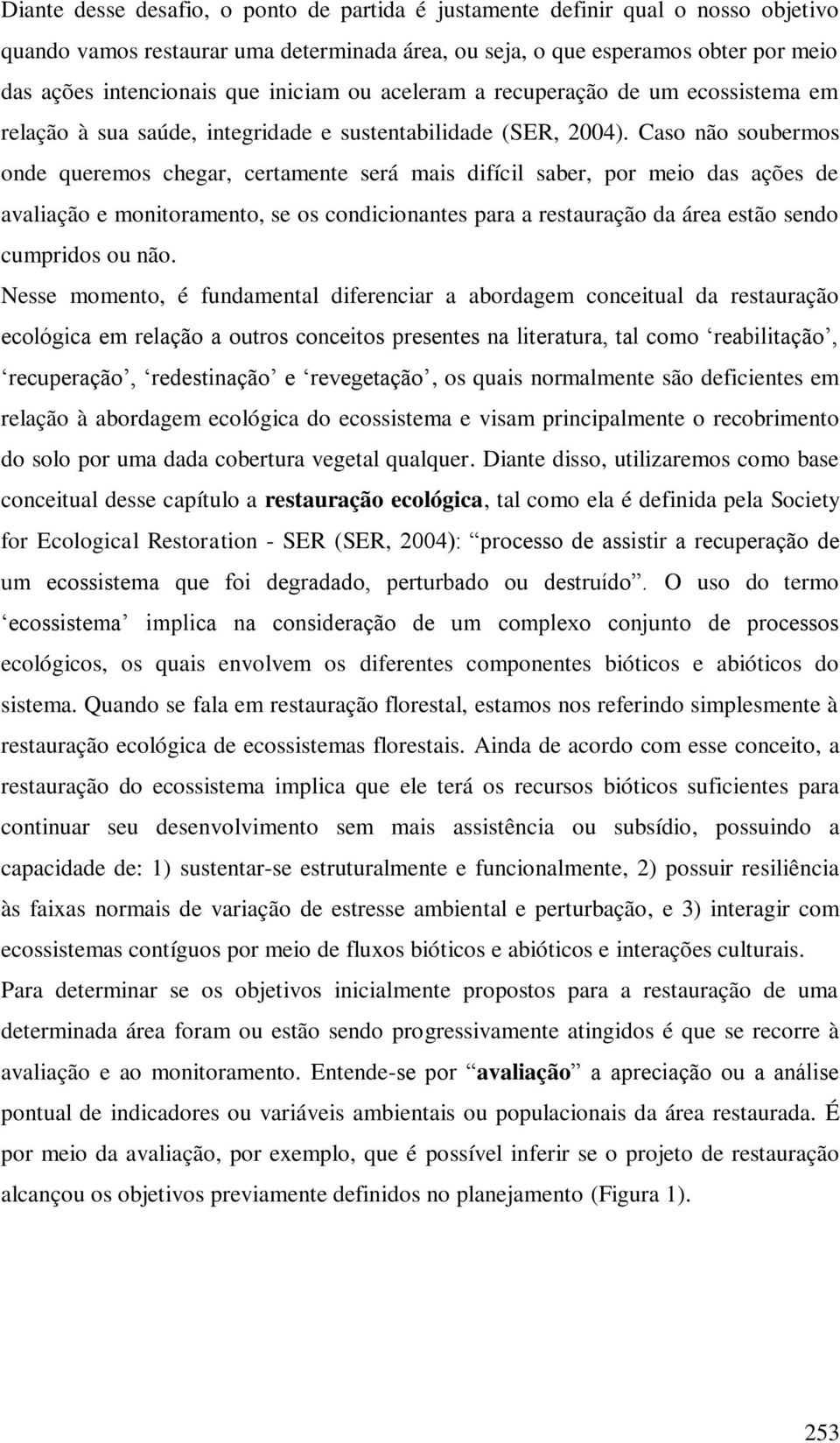 Caso não soubermos onde queremos chegar, certamente será mais difícil saber, por meio das ações de avaliação e monitoramento, se os condicionantes para a restauração da área estão sendo cumpridos ou