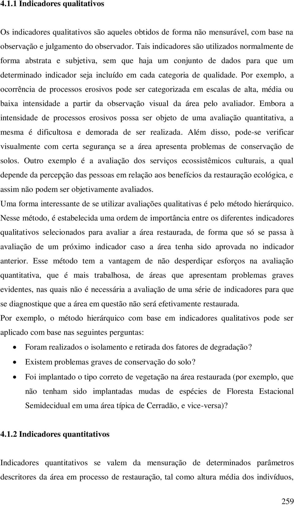 Por exemplo, a ocorrência de processos erosivos pode ser categorizada em escalas de alta, média ou baixa intensidade a partir da observação visual da área pelo avaliador.