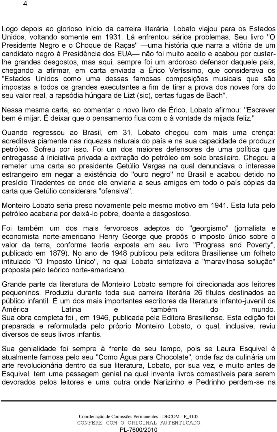 aqui, sempre foi um ardoroso defensor daquele país, chegando a afirmar, em carta enviada a Érico Veríssimo, que considerava os "Estados Unidos como uma dessas famosas composições musicais que são