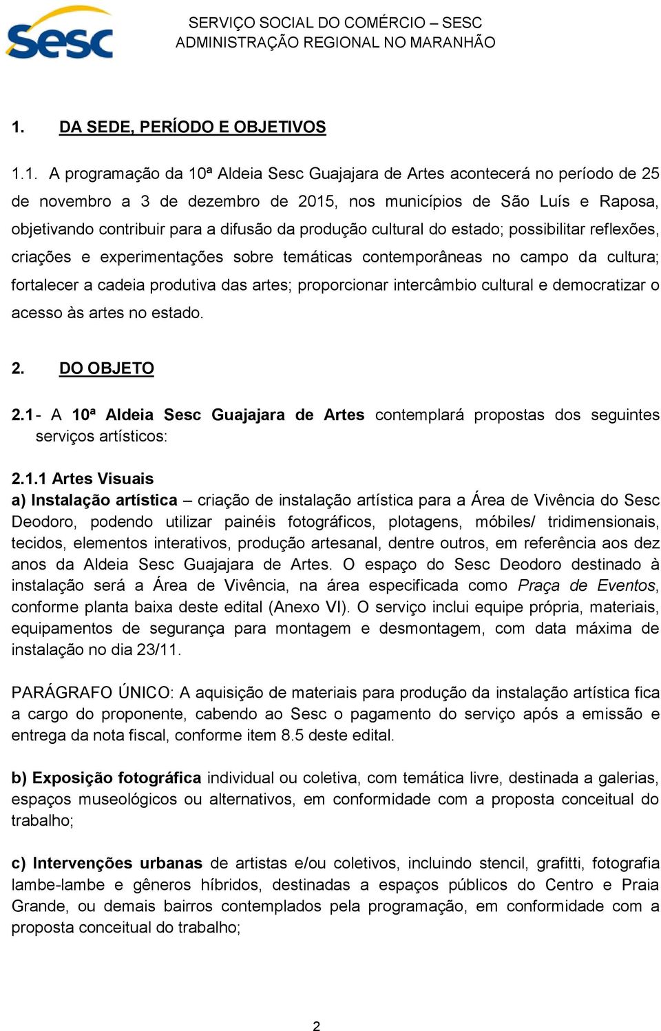 produtiva das artes; proporcionar intercâmbio cultural e democratizar o acesso às artes no estado. 2. DO OBJETO 2.