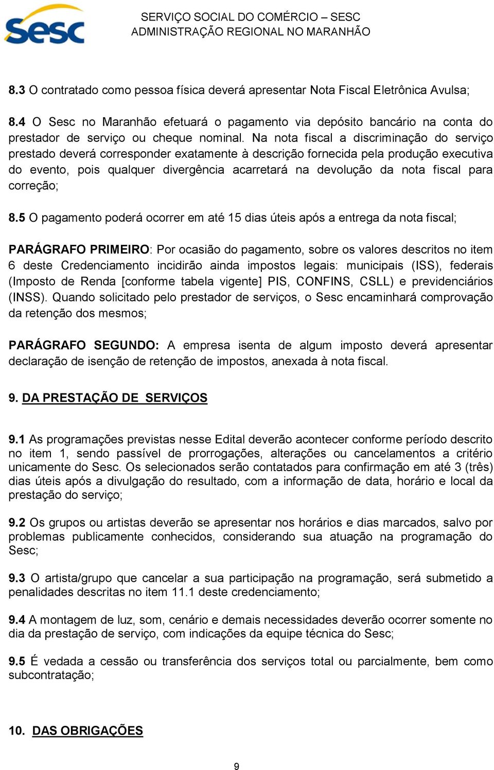 Na nota fiscal a discriminação do serviço prestado deverá corresponder exatamente à descrição fornecida pela produção executiva do evento, pois qualquer divergência acarretará na devolução da nota