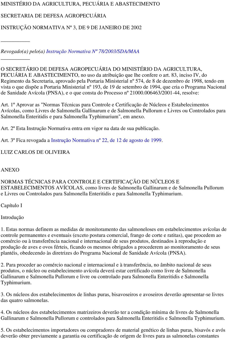 83, inciso IV, do Regimento da Secretaria, aprovado pela Portaria Ministerial nº 574, de 8 de dezembro de 1998, tendo em vista o que dispõe a Portaria Ministerial nº 193, de 19 de setembro de 1994,