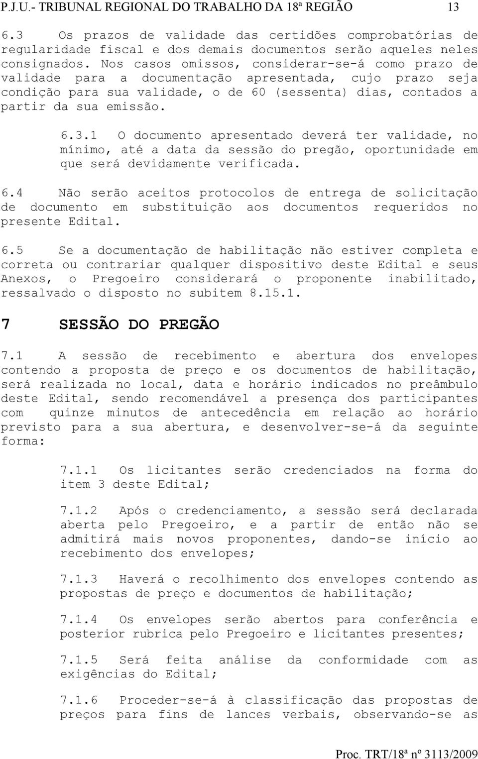 1 O documento apresentado deverá ter validade, no mínimo, até a data da sessão do pregão, oportunidade em que será devidamente verificada. 6.