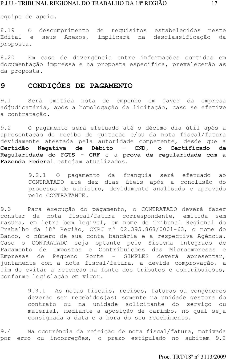 20 Em caso de divergência entre informações contidas em documentação impressa e na proposta específica, prevalecerão as da proposta. 9 CONDIÇÕES DE PAGAMENTO 9.