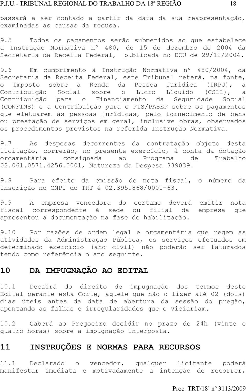 6 Em cumprimento à Instrução Normativa nº 480/2004, da Secretaria da Receita Federal, este Tribunal reterá, na fonte, o Imposto sobre a Renda da Pessoa Jurídica (IRPJ), a Contribuição Social sobre o