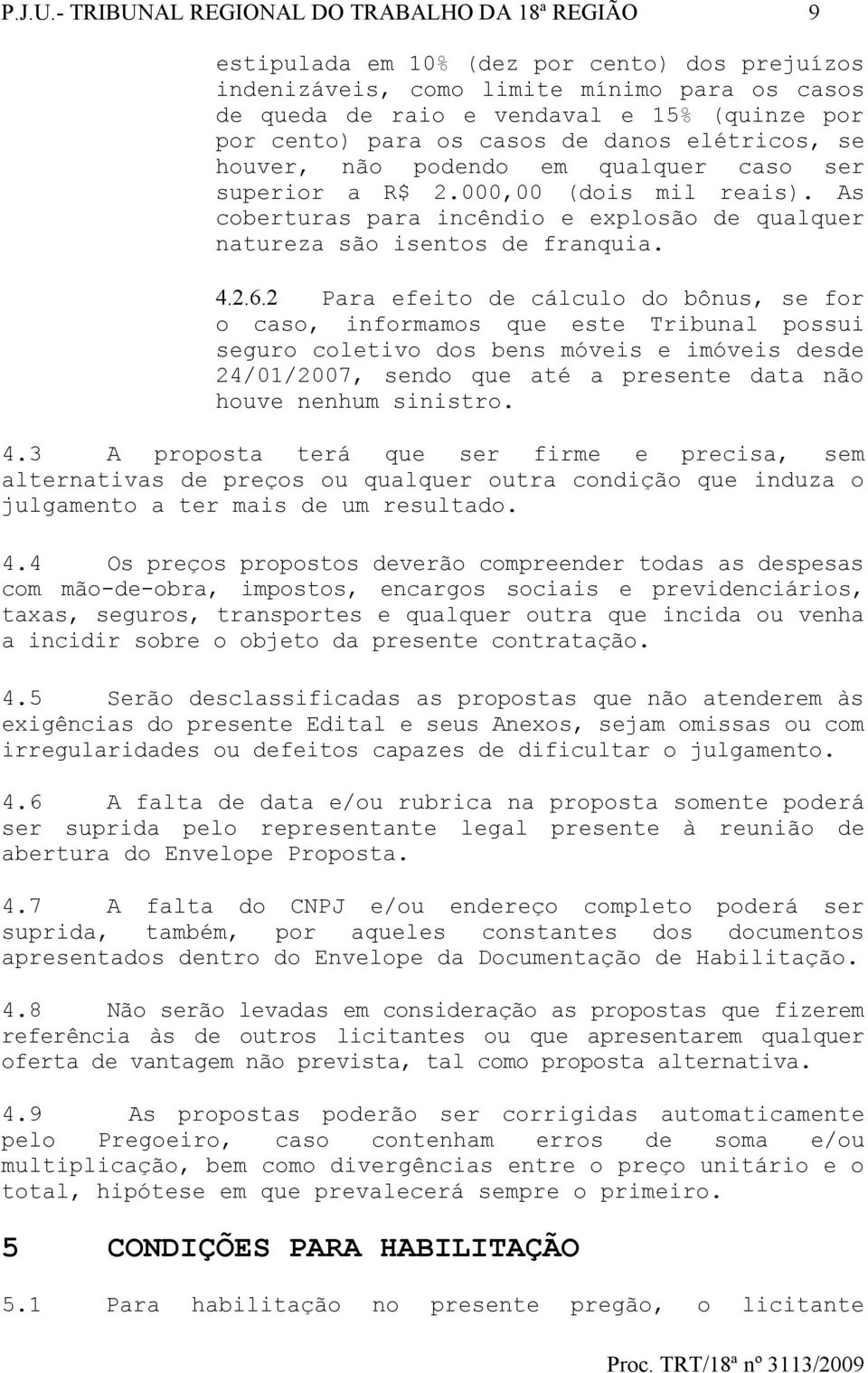 para os casos de danos elétricos, se houver, não podendo em qualquer caso ser superior a 2.000,00 (dois mil reais). As coberturas para incêndio e explosão de qualquer natureza são isentos de franquia.