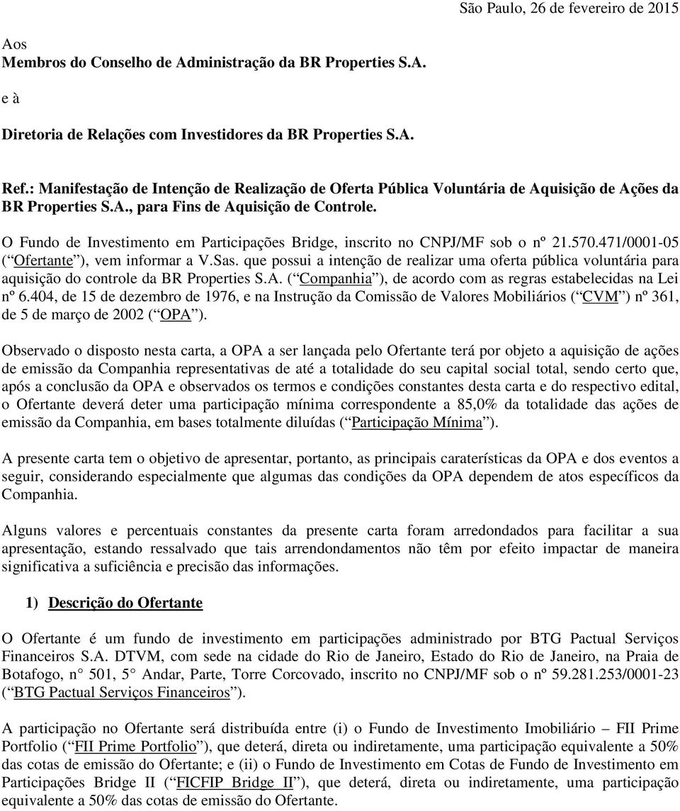 O Fundo de Investimento em Participações Bridge, inscrito no CNPJ/MF sob o nº 21.570.471/0001-05 ( Ofertante ), vem informar a V.Sas.