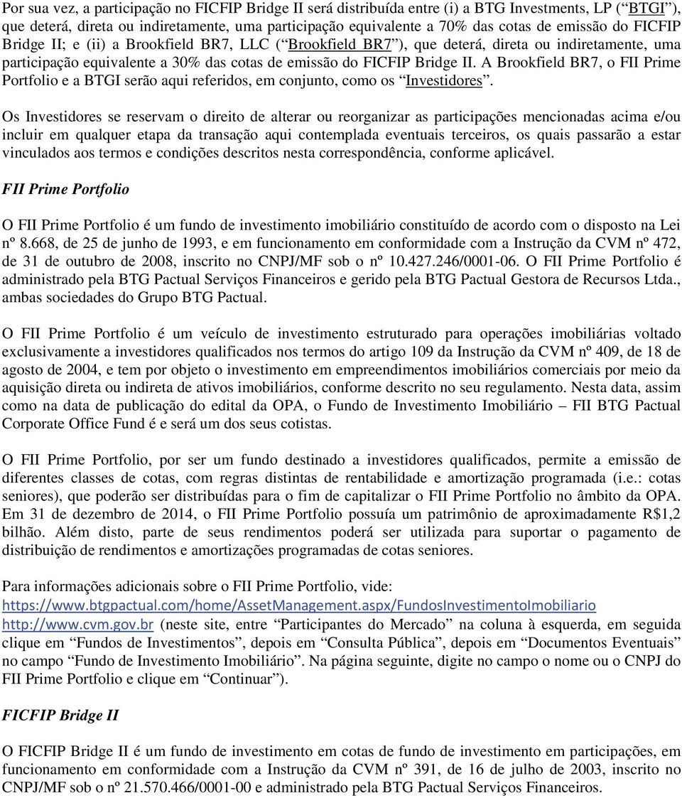 A Brookfield BR7, o FII Prime Portfolio e a BTGI serão aqui referidos, em conjunto, como os Investidores.