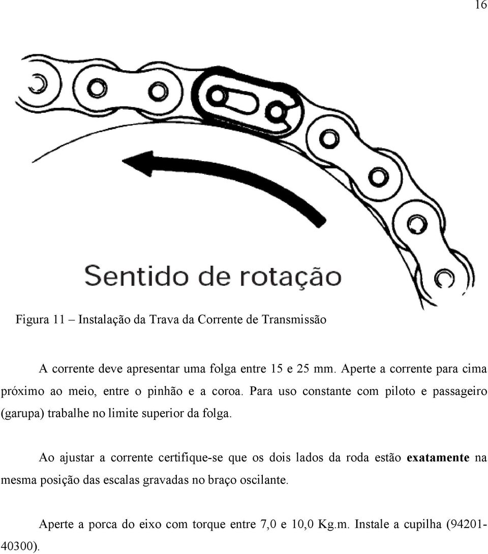 Para uso constante com piloto e passageiro (garupa) trabalhe no limite superior da folga.