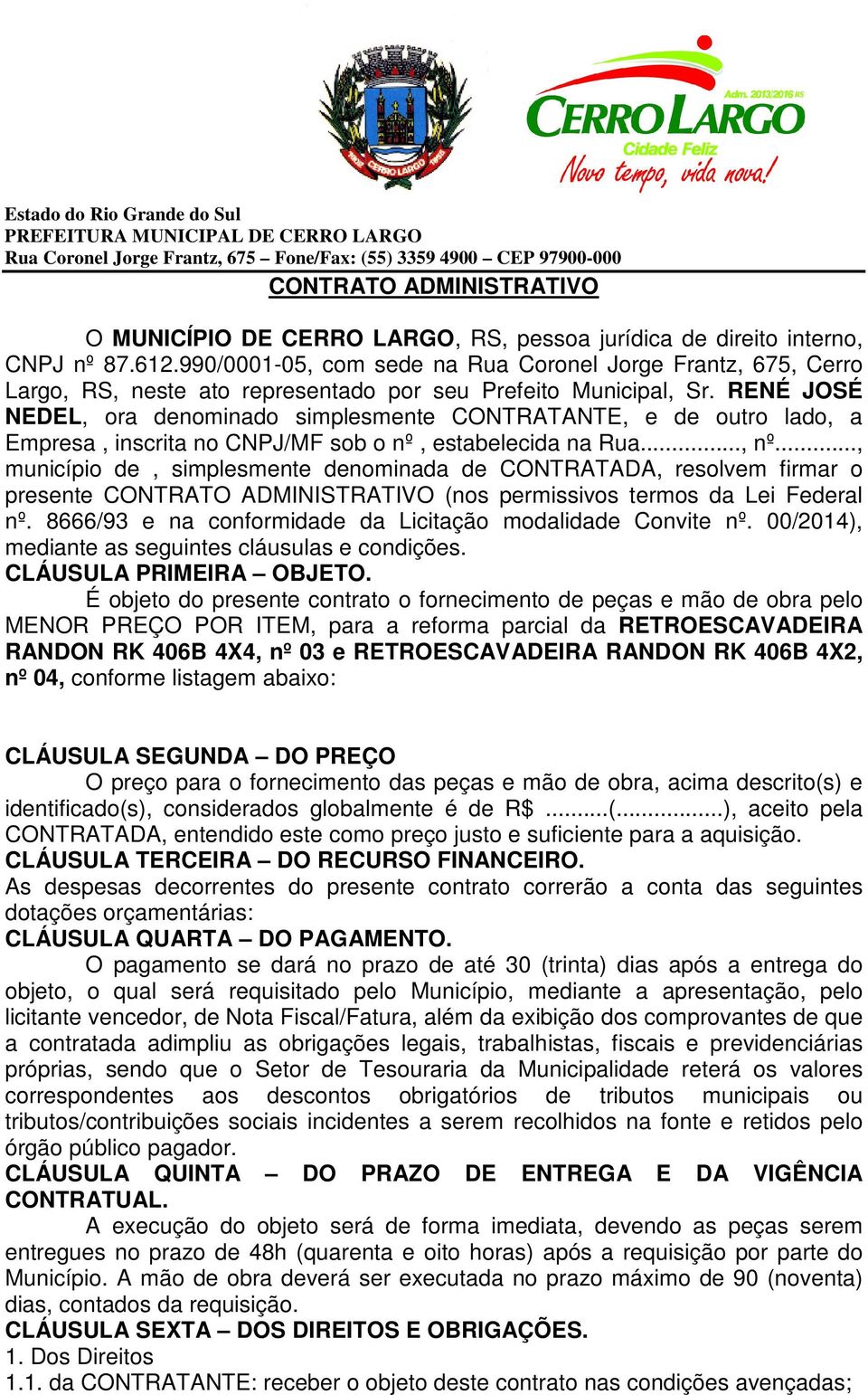 RENÉ JOSÉ NEDEL, ora denominado simplesmente CONTRATANTE, e de outro lado, a Empresa, inscrita no CNPJ/MF sob o nº, estabelecida na Rua..., nº.