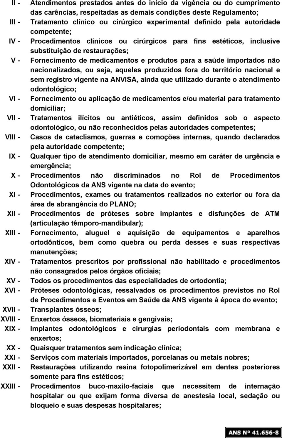 não nacionalizados, ou seja, aqueles produzidos fora do território nacional e sem registro vigente na ANVISA, ainda que utilizado durante o atendimento odontológico; VI - Fornecimento ou aplicação de