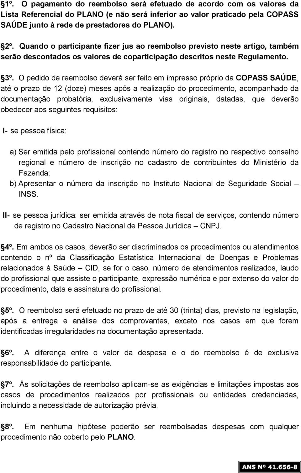 O pedido de reembolso deverá ser feito em impresso próprio da COPASS SAÚDE, até o prazo de 12 (doze) meses após a realização do procedimento, acompanhado da documentação probatória, exclusivamente