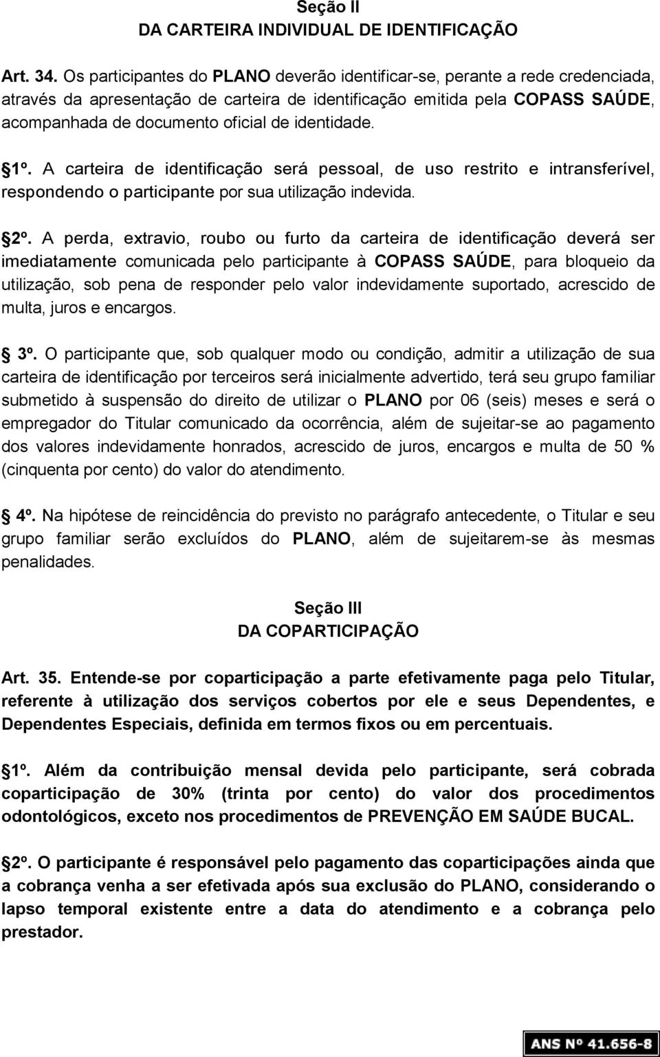 identidade. 1º. A carteira de identificação será pessoal, de uso restrito e intransferível, respondendo o participante por sua utilização indevida. 2º.