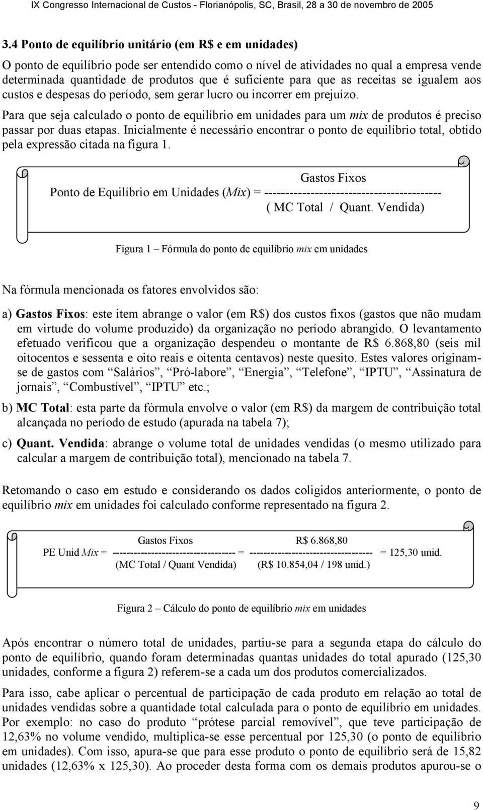 Para que seja calculado o ponto de equilíbrio em unidades para um mix de produtos é preciso passar por duas etapas.