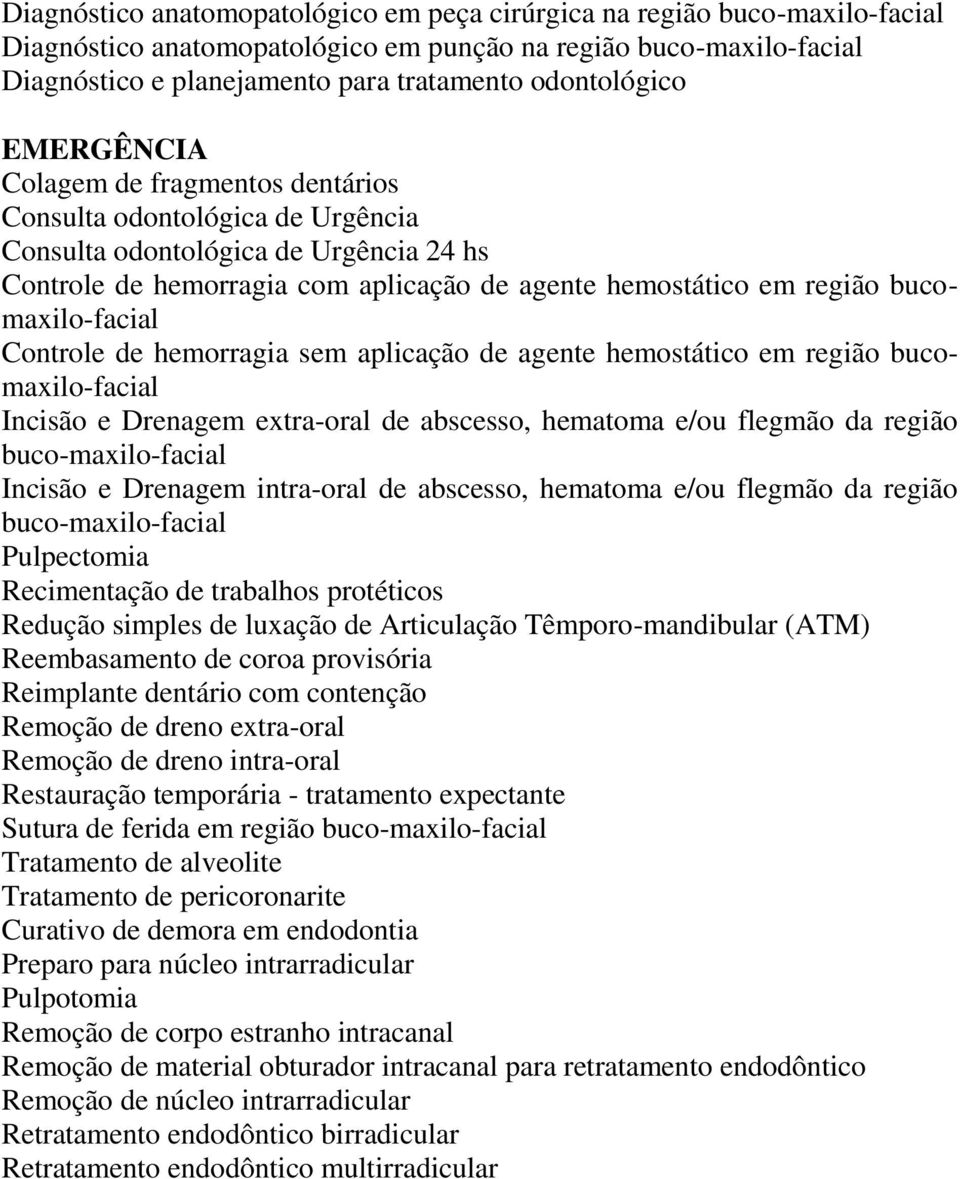 bucomaxilo-facial Controle de hemorragia sem aplicação de agente hemostático em região bucomaxilo-facial Incisão e Drenagem extra-oral de abscesso, hematoma e/ou flegmão da região buco-maxilo-facial