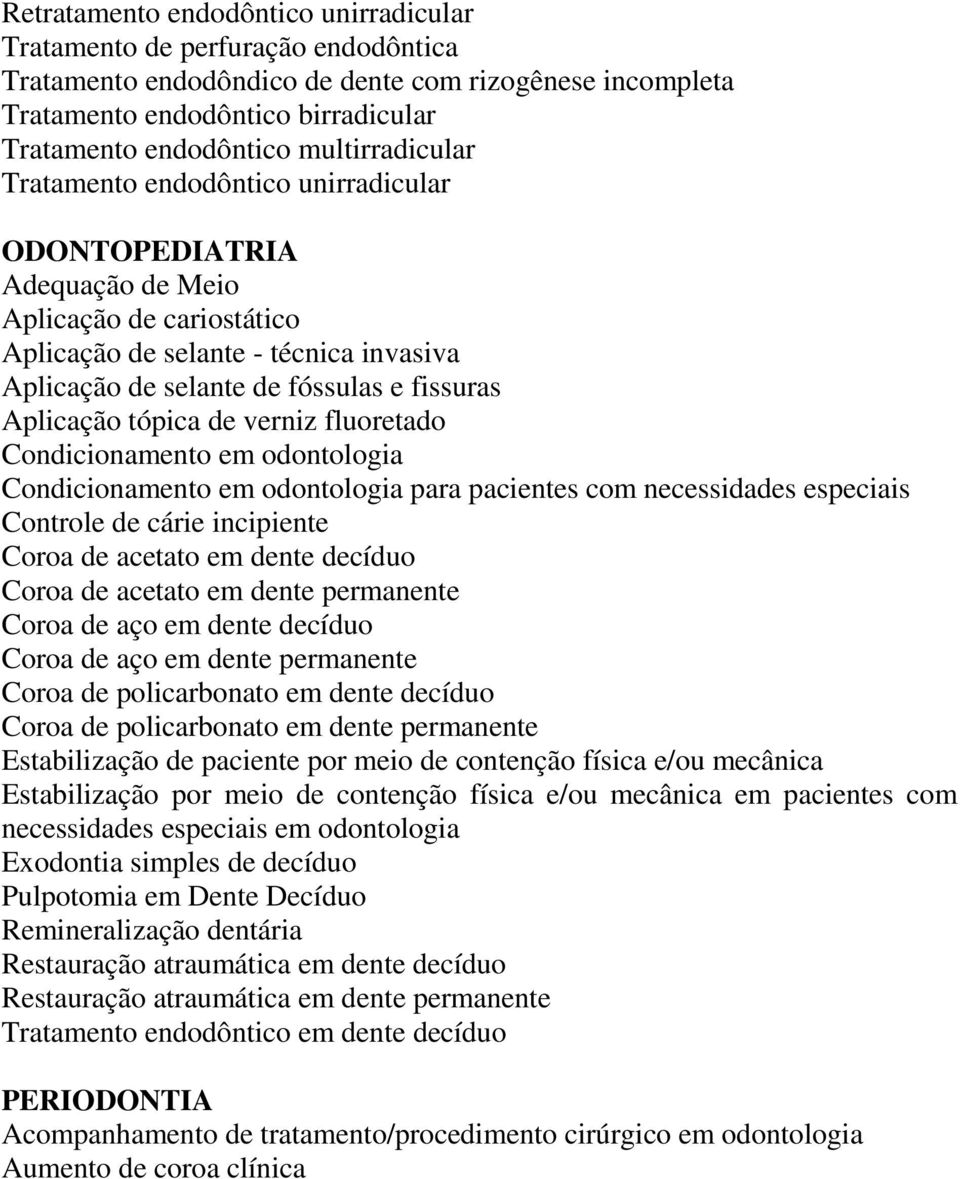 Aplicação tópica de verniz fluoretado Condicionamento em odontologia Condicionamento em odontologia para pacientes com necessidades especiais Controle de cárie incipiente Coroa de acetato em dente