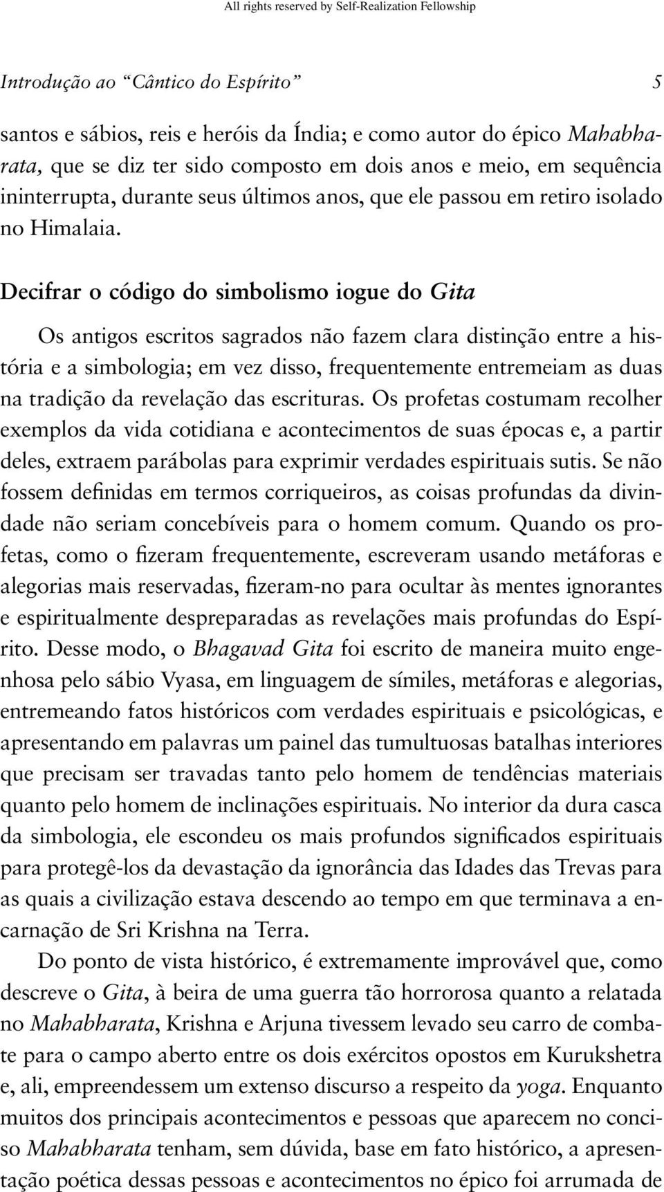 Decifrar o código do simbolismo iogue do Gita Os antigos escritos sagrados não fazem clara distinção entre a história e a simbologia; em vez disso, frequentemente entremeiam as duas na tradição da